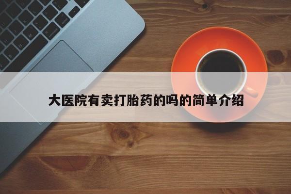 米非米索购买微信大医院有卖打胎药的吗的简单介绍