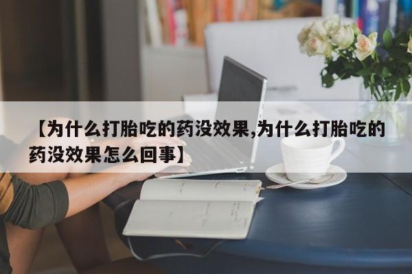 米非米索购买微信【为什么打胎吃的药没效果,为什么打胎吃的药没效果怎么回事】