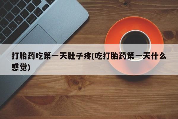 米非米索购买微信打胎药吃第一天肚子疼(吃打胎药第一天什么感觉)