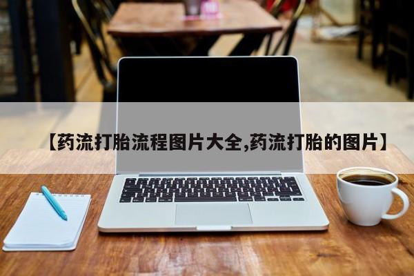 米非米索购买微信【药流打胎流程图片大全,药流打胎的图片】