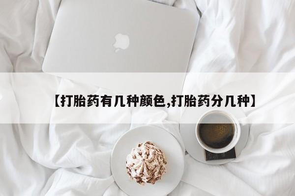 米非米索购买微信【打胎药有几种颜色,打胎药分几种】
