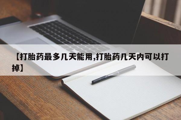 米非米索购买微信【打胎药最多几天能用,打胎药几天内可以打掉】