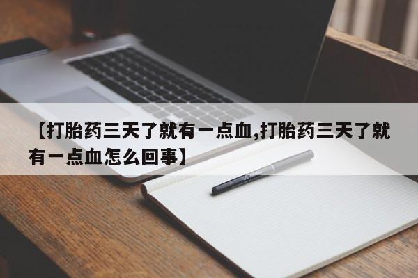 米非米索购买微信【打胎药三天了就有一点血,打胎药三天了就有一点血怎么回事】