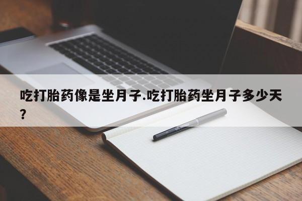 米非米索购买微信吃打胎药像是坐月子.吃打胎药坐月子多少天？